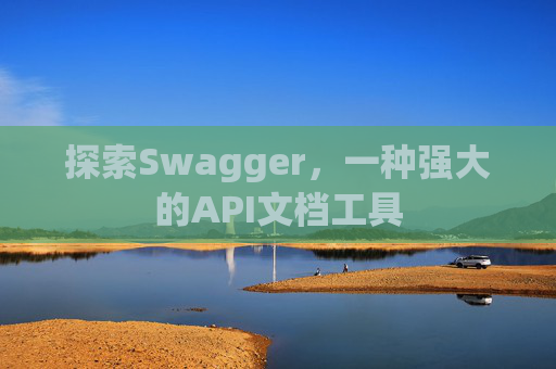 探索Swagger,一种强大的API文档工具